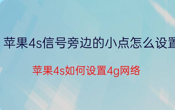 苹果4s信号旁边的小点怎么设置 苹果4s如何设置4g网络？